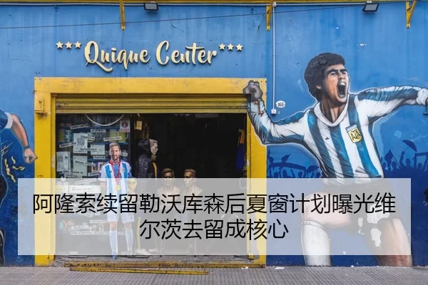 阿隆索续留勒沃库森后夏窗计划曝光维尔茨去留成核心