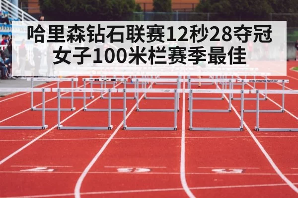哈里森钻石联赛12秒28夺冠 女子100米栏赛季最佳